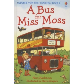 A Bus for Miss Moss Mairi Mackinnon The third title in the new Usborne Very First Reading series, designed for younger children to introduce them to reading together with their parents. Age 4+ A captivating story to inspire very beginner readers. Based on the principles of synthetic phonics, supports the "Letters and Sounds" programme used in thousands of UK primary schools. Adult and child take turns to read, and the child's text uses only the letters s a t p i n m d g o c k ck e u r, plus new letters b h l f and double letters' ff ll ss. Fun puzzles test understanding, and provide opportunities for discussion and further reading practice.