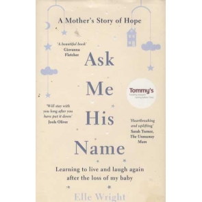 Ask Me His Name Learning to Live and Laugh Again After the Loss of My Baby Elle Wright Dear Reader, When I found myself experiencing a motherhood that I never expected, one that I was terrified of living, I didn't know how I would carry on being "normal." I didn't know how much I would long for people to say my son Teddy's name, to not treat him like he didn't exist.