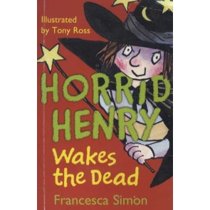 Horrid Henry Wakes the Dead Francesca Simon His Fiendish Plots will make you ache with laughter.