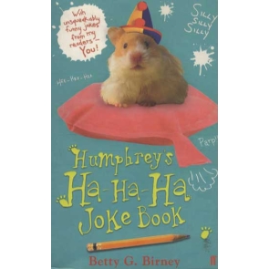 Humphrey's Ha-Ha-Ha Joke Book Betty G. Birney Dear friends, I LOVE-LOVE-LOVE being the classroom hamster of Room 26. I've learnt lots about making friends and making them laugh along the way. So I've decided to collect my favourite jokes together in this HA-HA-HA hilarious joke book. And best of all, I included your favourite jokes as well. Thank you, readers, for making me laugh too. Your funny friend, Humphrey