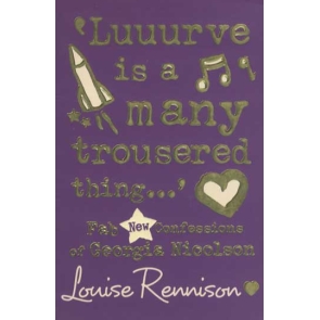Luuurve Is a Many Trousered Thing. Louise Rennison Sound the Cosmic Horn! Georgia Nicolson's bestselling 8th book of confessions is now available in paperback! The original Sex God has re-landed, Masimo the Italian Stallion wants to be her boyfriend, and Dave the Laugh is still a regular snoggee. How will Georgia cope juggling all three boys of her dreams? Have her days on the rack of love really gone for good? Or will this just lead to confusionosity and merde? Laugh your knickers off at Georgia's hilarious confessions - this brilliant new story is her funniest yet.