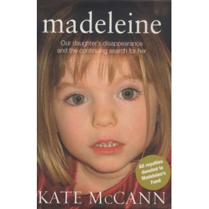 Madeleine, Our Daughter's Disappearance and the Continuing Search for Her Gerry McCann | Kate McCann Our daughter's disappearance and the continuing search for her Kate McCann's personal account of the agonizing search for her missing daughter. The decision to publish this book has been very difficult, and taken with heavy hearts. My reason for writing it is simple: to give an account of the truth. Writing this memoir has entailed recording some very personal, intimate and emotional aspects of our lives. Sharing these with strangers does not come easily to me, but if I hadn't done, so I would not have felt the book gave as full a picture as it is possible for me to give. As with every action we have taken over the last four years, it ultimately boils down to whether what we are doing could help us find Madeleine. When the answer to that question is yes, or even possibly, our family can cope with anything. What follows is an intensely personal account, and I make no apology for that. Nothing is more important to us than finding our little girl.  Kate McCann, May 2011 "It is a sad fact that not a single police force anywhere is proactively looking for Madeleine (as is the case for many other missing children). I am sure this book will reenergize the search for our daughter and the public will get behind the Find Madeleine campaign once again. It is simply not acceptable that the authorities have given up on Madeleine, especially when no comprehensive review of the case has been undertaken. Our daughter, and whoever took her, are out there. We need your help to find them." Gerry McCann, May 2011"