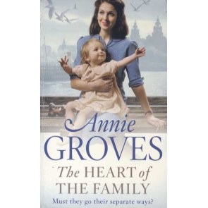 The Heart Of The Family Annie Groves The much-loved author of ACROSS THE MERSEY tells of Liverpool under bombardment as never before - but the Champion family refuses to give in.