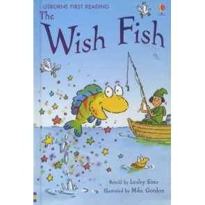 The Wish Fish Lesley Sims A brand-new title in the fantastic First Reading series, aimed at children who are beginning to read. Bob and Bet catch a magical fish who grants wishes - an amusing story based on a folktale. First Reading Level 1 are real books for beginner readers to tackle with very light support. Featuring the hilarious illustrations of Mike Gordon. Includes several pages of reading-related puzzles. Part of the Usborne Reading Programme developed with reading experts at the University of Roehampton